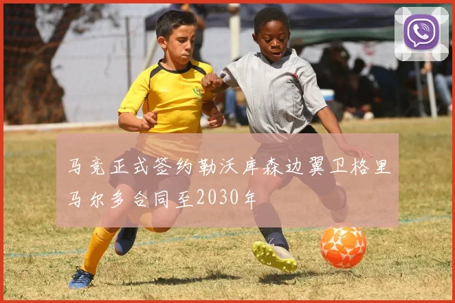马竞正式签约勒沃库森边翼卫格里马尔多合同至2030年