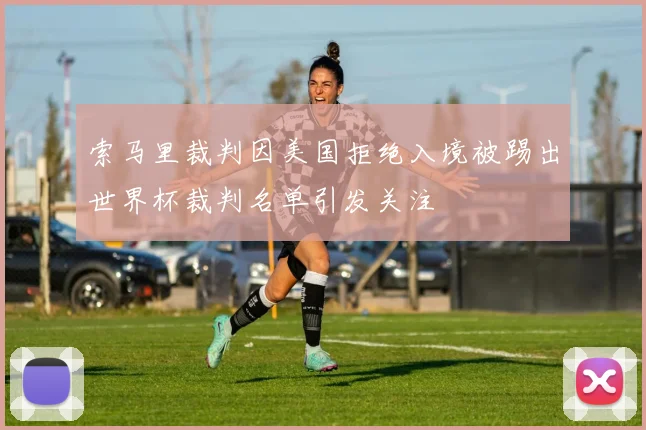 索马里裁判因美国拒绝入境被踢出世界杯裁判名单引发关注